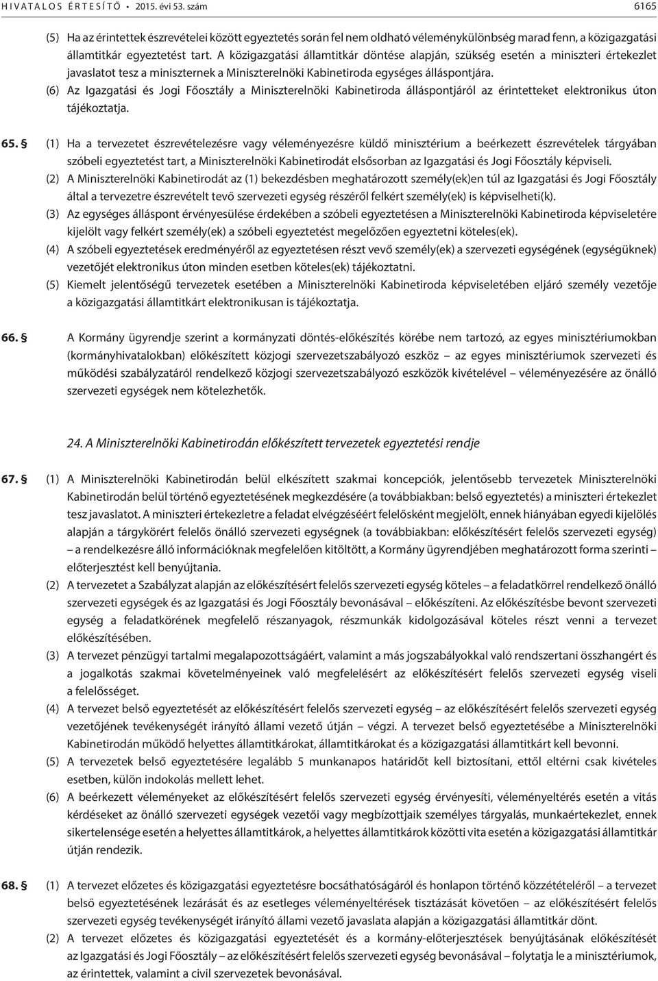 (6) Az Igazgatási és Jogi Főosztály a Miniszterelnöki Kabinetiroda álláspontjáról az érintetteket elektronikus úton tájékoztatja. 65.