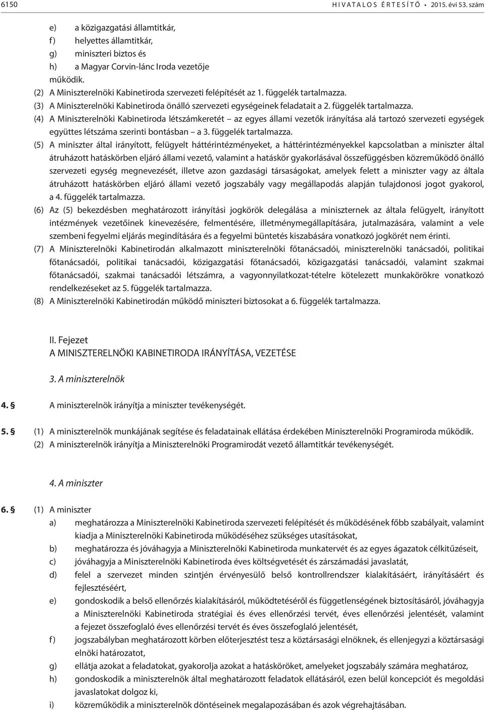 (3) A Miniszterelnöki Kabinetiroda önálló szervezeti egységeinek feladatait a 2. függelék tartalmazza.