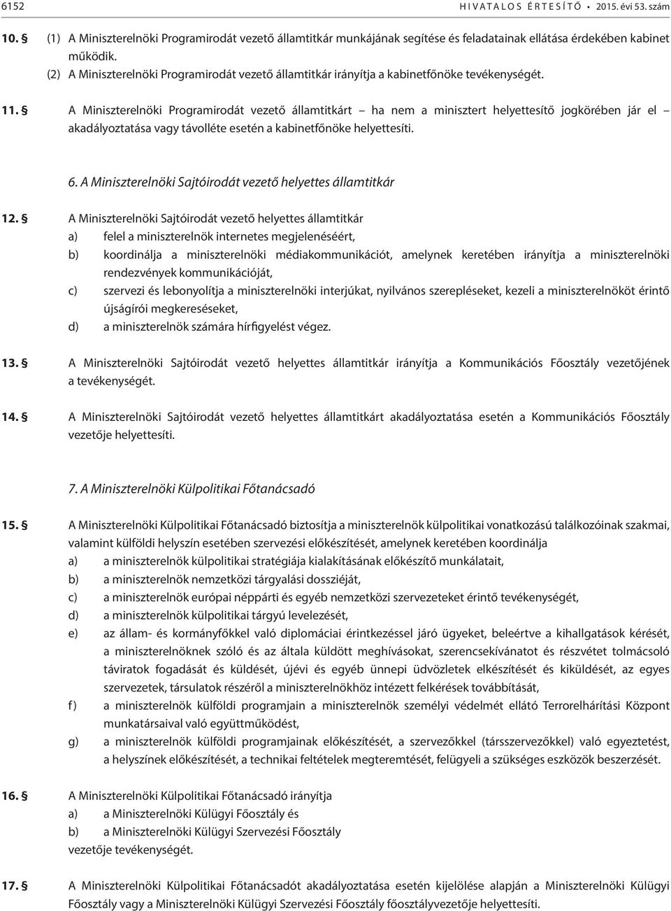 A Miniszterelnöki Programirodát vezető államtitkárt ha nem a minisztert helyettesítő jogkörében jár el akadályoztatása vagy távolléte esetén a kabinetfőnöke helyettesíti. 6.