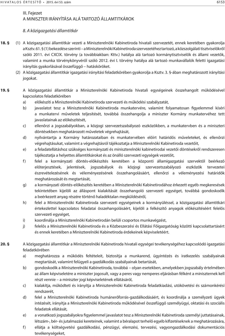 (1) bekezdése szerinti a Miniszterelnöki Kabinetiroda szervezetéhez tartozó, a közszolgálati tisztviselőkről szóló 2011. évi CXCIX. törvény (a továbbiakban: Kttv.