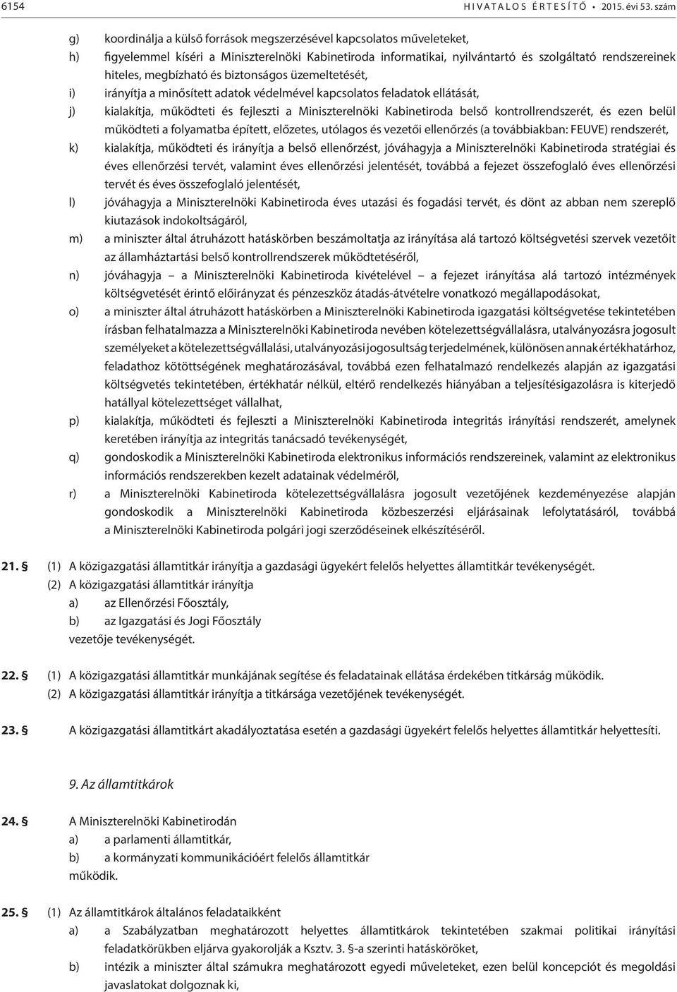 megbízható és biztonságos üzemeltetését, i) irányítja a minősített adatok védelmével kapcsolatos feladatok ellátását, j) kialakítja, működteti és fejleszti a Miniszterelnöki Kabinetiroda belső