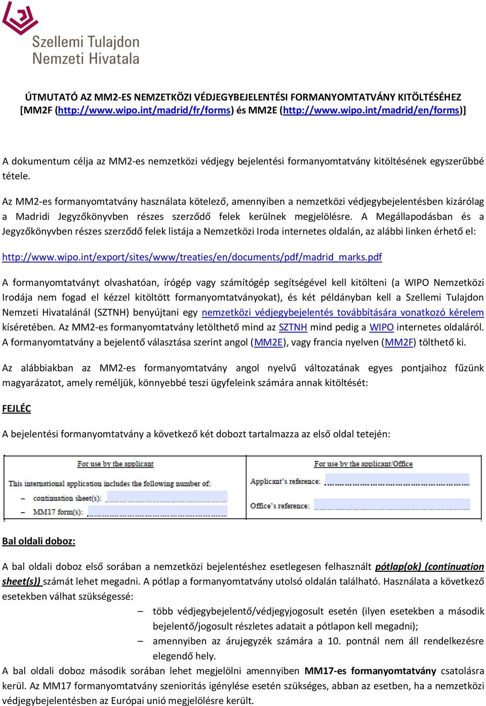 Az MM2-es formanyomtatvány használata kötelező, amennyiben a nemzetközi védjegybejelentésben kizárólag a Madridi Jegyzőkönyvben részes szerződő felek kerülnek megjelölésre.