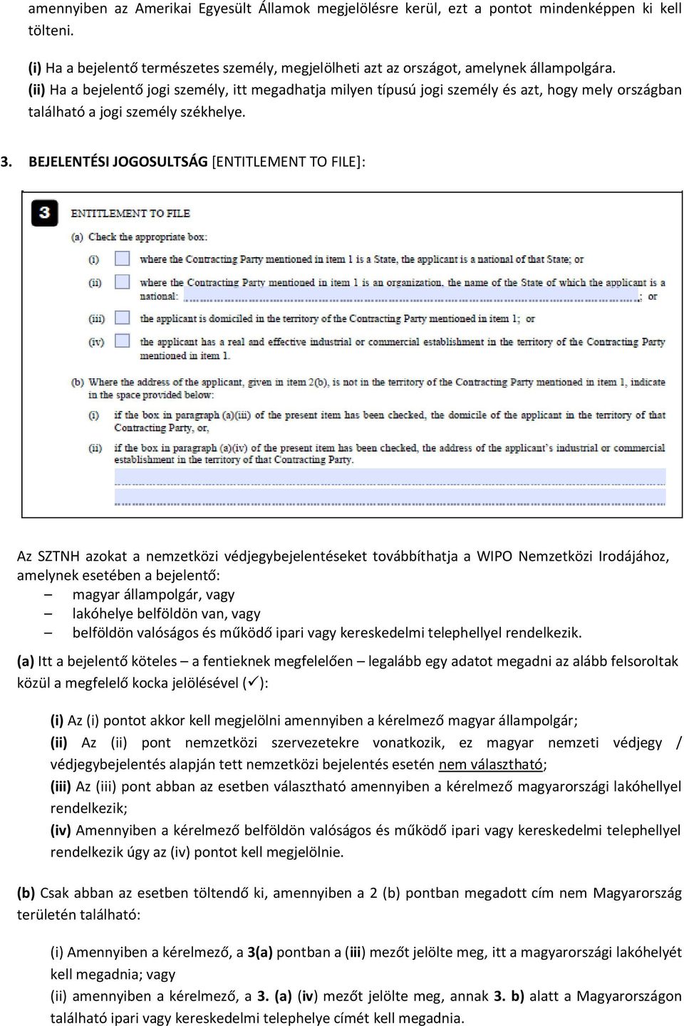 BEJELENTÉSI JOGOSULTSÁG [ENTITLEMENT TO FILE]: Az SZTNH azokat a nemzetközi védjegybejelentéseket továbbíthatja a WIPO Nemzetközi Irodájához, amelynek esetében a bejelentő: magyar állampolgár, vagy