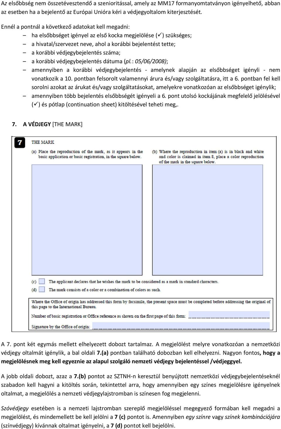 védjegybejelentés száma; a korábbi védjegybejelentés dátuma (pl.: 05/06/2008); amennyiben a korábbi védjegybejelentés - amelynek alapján az elsőbbséget igényli - nem vonatkozik a 10.