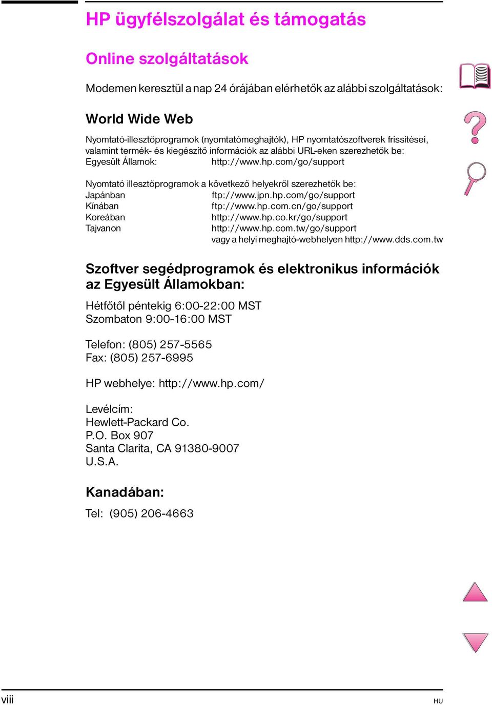 com/go/support Nyomtató illesztőprogramok a következő helyekről szerezhetők be: Japánban ftp://www.jpn.hp.com/go/support Kínában ftp://www.hp.com.cn/go/support Koreában http://www.hp.co.kr/go/support Tajvanon http://www.