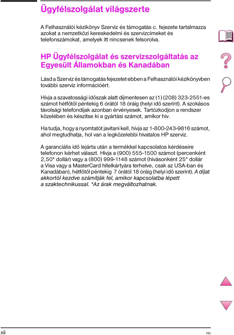 HP Ügyfélszolgálat és szervizszolgáltatás az Egyesült Államokban és Kanadában Lásd a Szerviz és támogatás fejezetet ebben a Felhasználói kézikönyvben további szerviz információért.