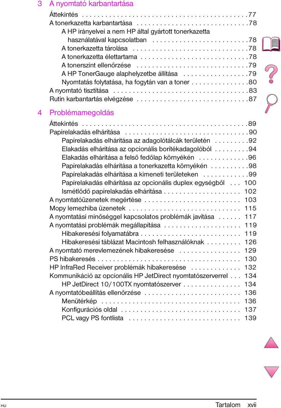 ............................79 A HP TonerGauge alaphelyzetbe állítása.................79 Nyomtatás folytatása, ha fogytán van a toner...............80 A nyomtató tisztítása.