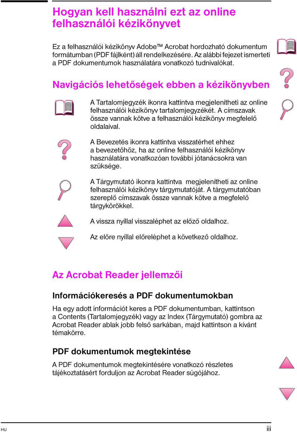 Navigációs lehetőségek ebben a kézikönyvben A Tartalomjegyzék ikonra kattintva megjelenítheti az online felhasználói kézikönyv tartalomjegyzékét.