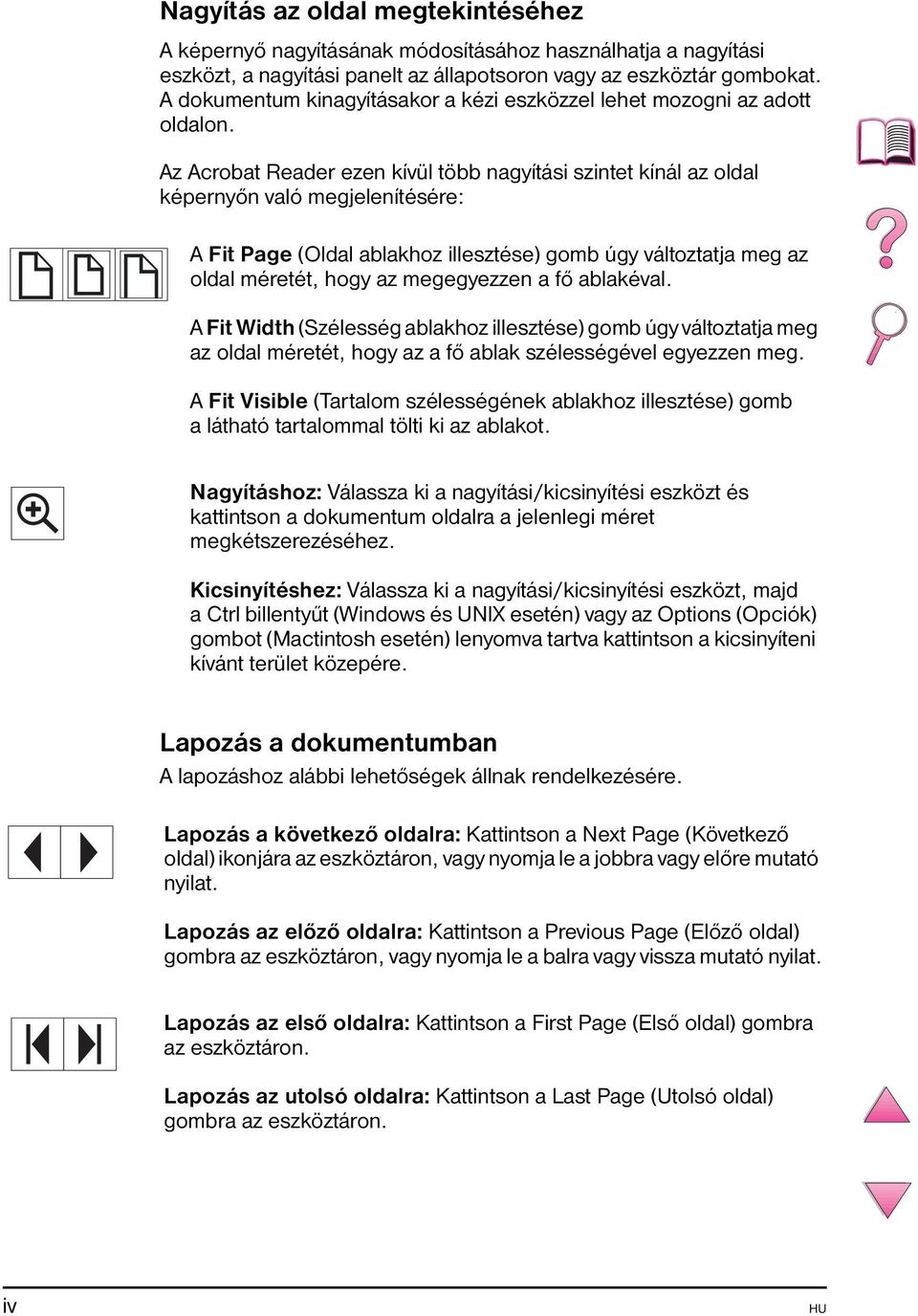 Az Acrobat Reader ezen kívül több nagyítási szintet kínál az oldal képernyőn való megjelenítésére: A Fit Page (Oldal ablakhoz illesztése) gomb úgy változtatja meg az oldal méretét, hogy az