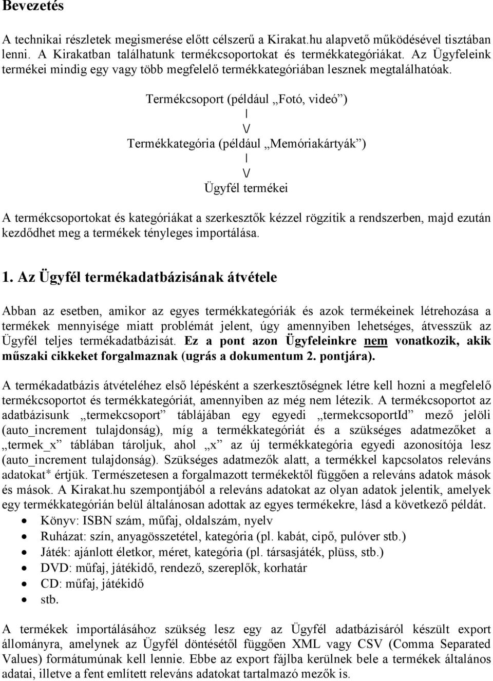 Termékcsoport (például Fotó, videó ) \/ Termékkategória (például Memóriakártyák ) \/ Ügyfél termékei A termékcsoportokat és kategóriákat a szerkesztők kézzel rögzítik a rendszerben, majd ezután
