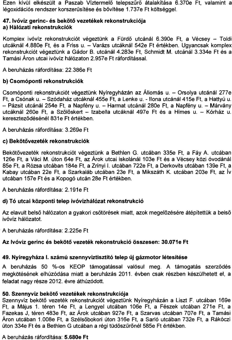 - Varázs utcáknál 542e Ft értékben. Ugyancsak komplex rekonstrukciót végeztünk a Gádor B. utcánál 4.283e Ft, Schmidt M. utcánál 3.334e Ft és a Tamási Áron utcai ivóvíz hálózaton 2.