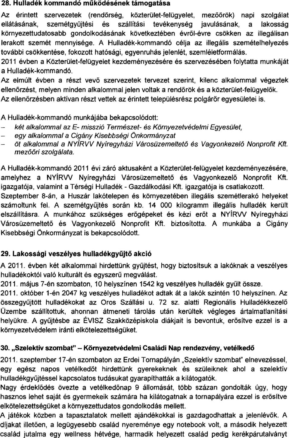 A Hulladék-kommandó célja az illegális szemételhelyezés további csökkentése, fokozott hatósági, egyenruhás jelenlét, szemléletformálás.
