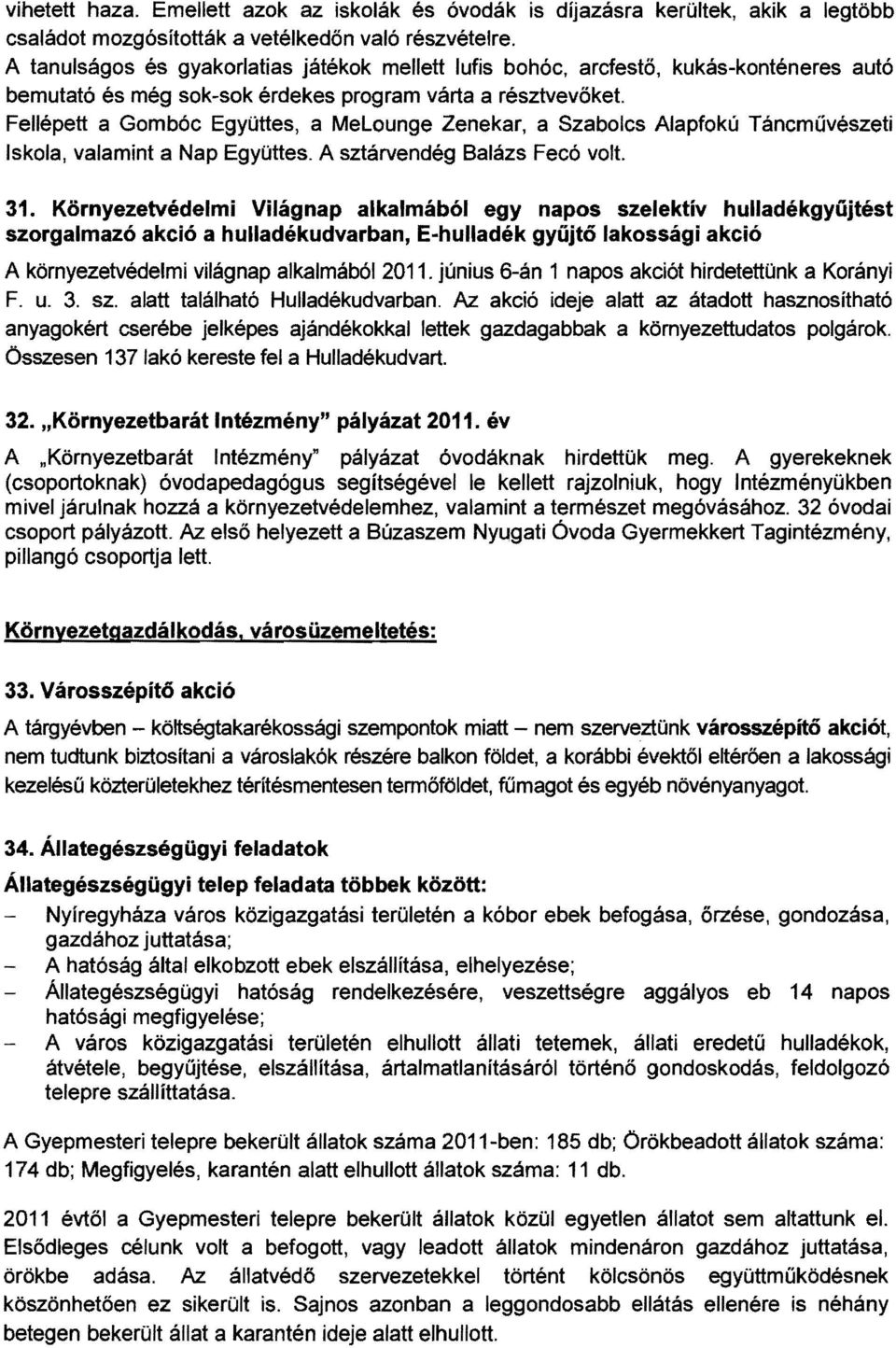 Fellépett a Gombóc Együttes, a MeLounge Zenekar, a Szabolcs Alapfokú Táncművészeti Iskola, valamint a Nap Együttes. A sztárvendég Balázs Fecó volt. 31.