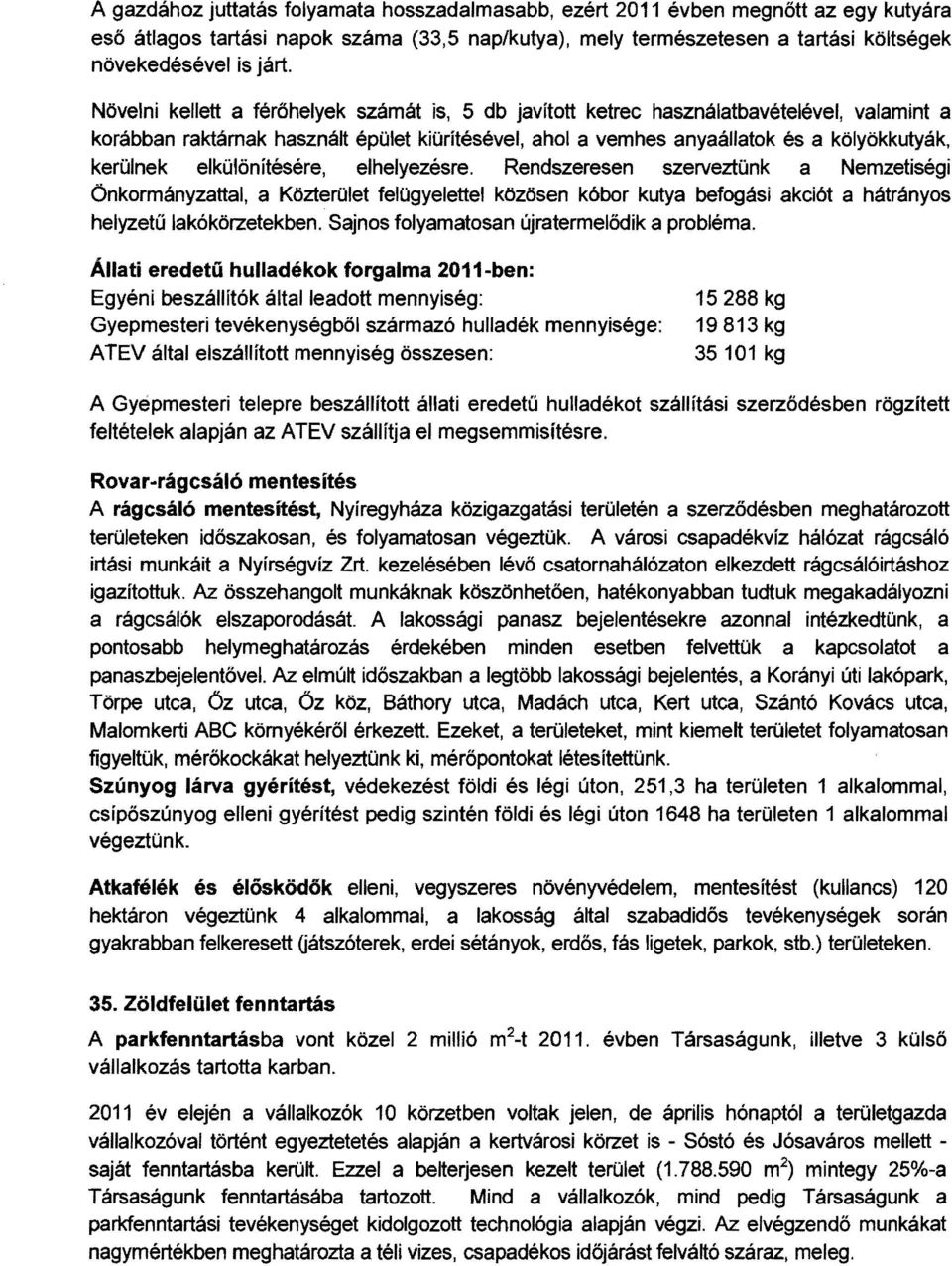elkülönítésére, elhelyezésre. Rendszeresen szerveztünk a Nemzetiségi Önkormányzattal, a Közterület felügyelettel közösen kóbor kutya befogási akciót a hátrányos helyzetű lakókörzetekben.