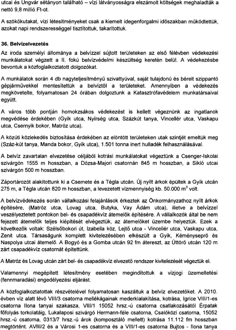 Be'vízelvezetés Az iroda személyi állománya a belvízzel sújtott területeken az első félévben védekezési munkálatokat végzett a II. fokú belvízvédelmi készültség keretén belü/.