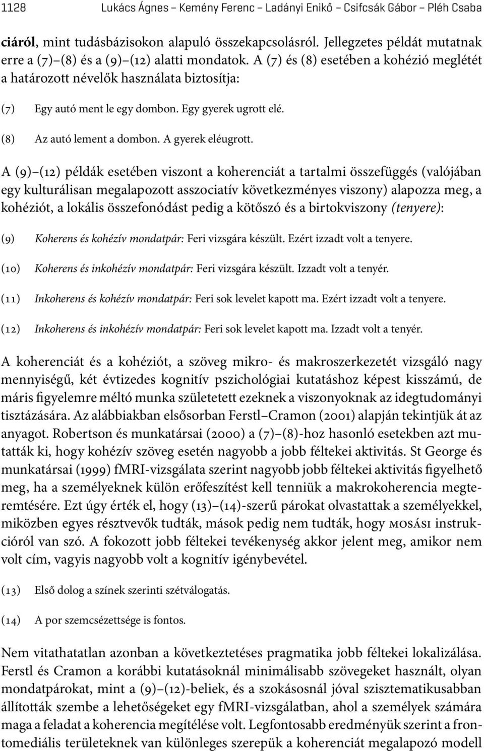A (9) (12) példák esetében viszont a koherenciát a tartalmi összefüggés (valójában egy kulturálisan megalapozott asszociatív következményes viszony) alapozza meg, a kohéziót, a lokális összefonódást