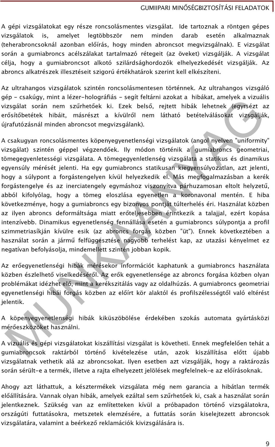 E vizsgálat során a gumiabroncs acélszálakat tartalmazó rétegeit (az öveket) vizsgálják. A vizsgálat célja, hogy a gumiabroncsot alkotó szilárdsághordozók elhelyezkedését vizsgálják.