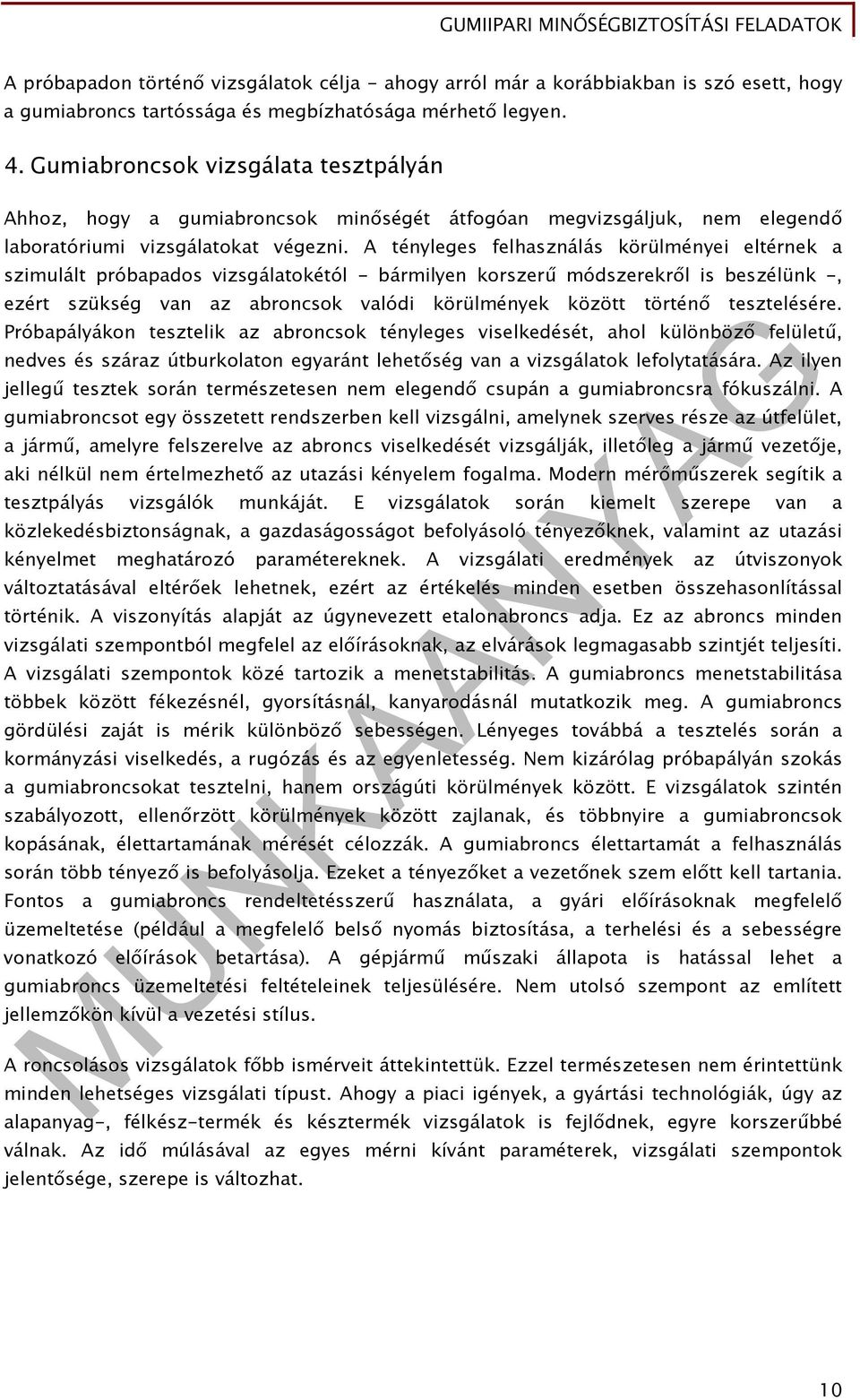 A tényleges felhasználás körülményei eltérnek a szimulált próbapados vizsgálatokétól - bármilyen korszerű módszerekről is beszélünk -, ezért szükség van az abroncsok valódi körülmények között történő