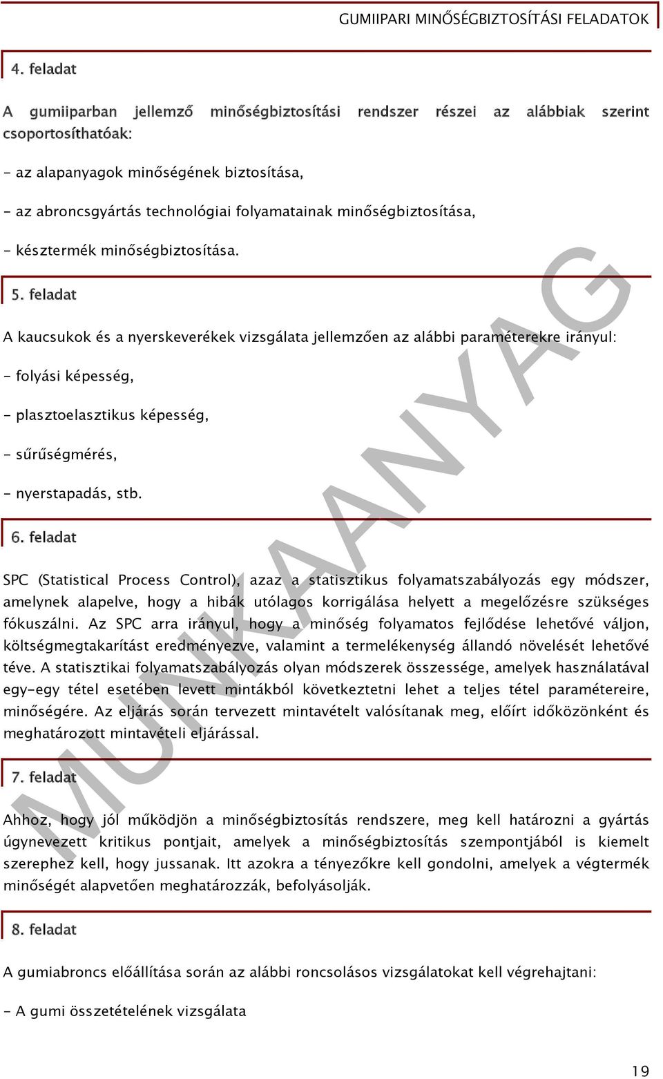 feladat A kaucsukok és a nyerskeverékek vizsgálata jellemzően az alábbi paraméterekre irányul: - folyási képesség, - plasztoelasztikus képesség, - sűrűségmérés, - nyerstapadás, stb. 6.