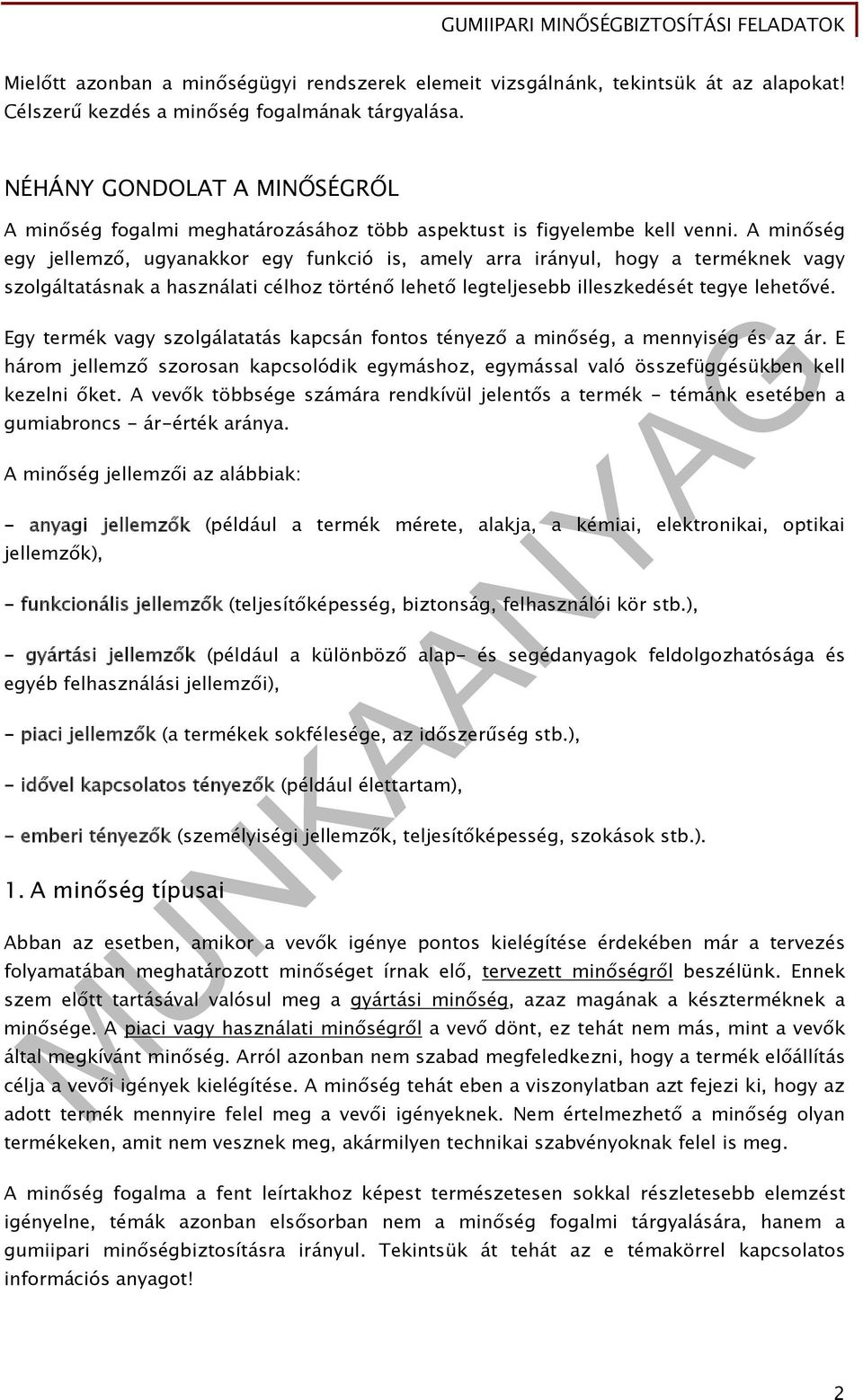 A minőség egy jellemző, ugyanakkor egy funkció is, amely arra irányul, hogy a terméknek vagy szolgáltatásnak a használati célhoz történő lehető legteljesebb illeszkedését tegye lehetővé.