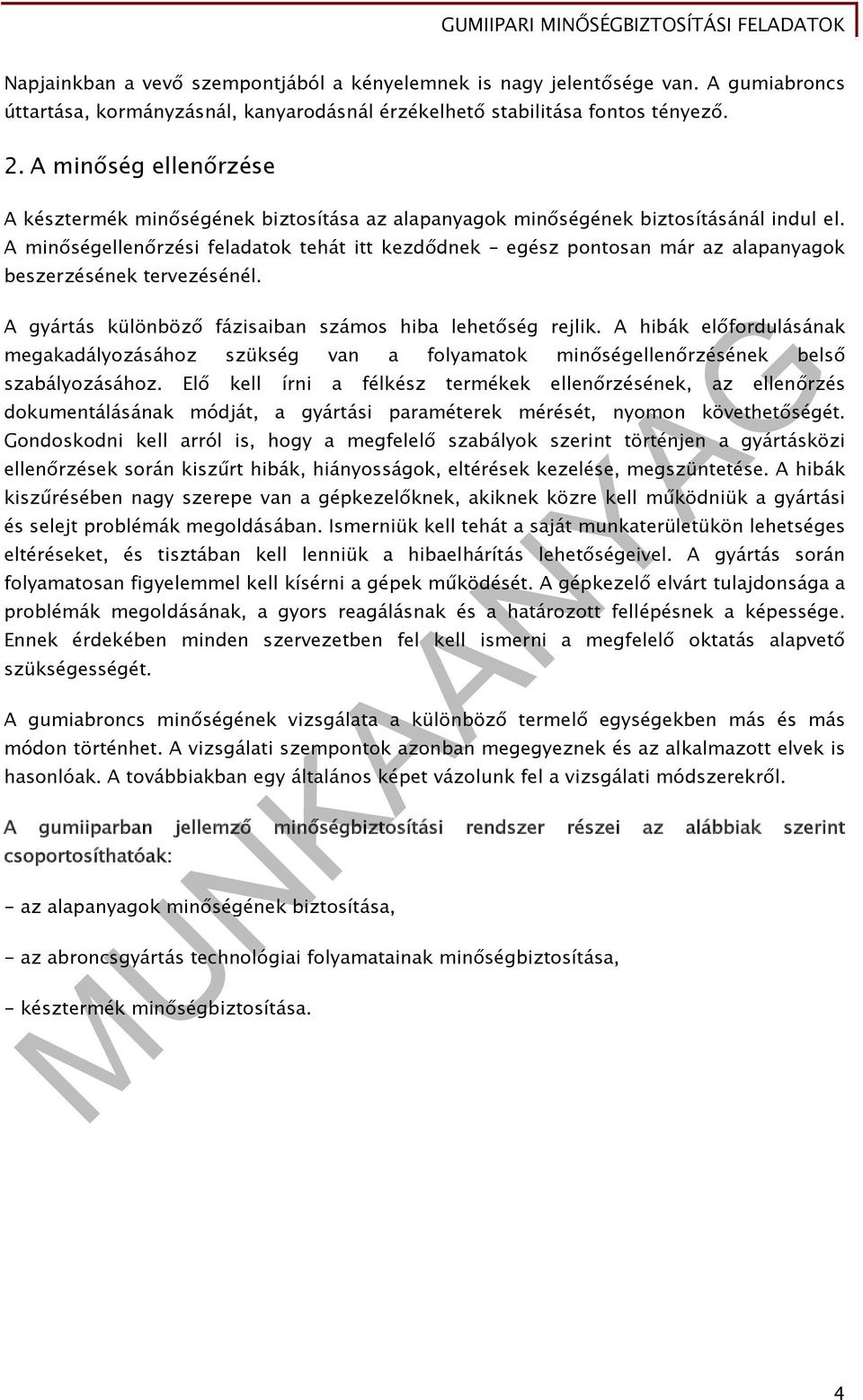 A minőségellenőrzési feladatok tehát itt kezdődnek egész pontosan már az alapanyagok beszerzésének tervezésénél. A gyártás különböző fázisaiban számos hiba lehetőség rejlik.