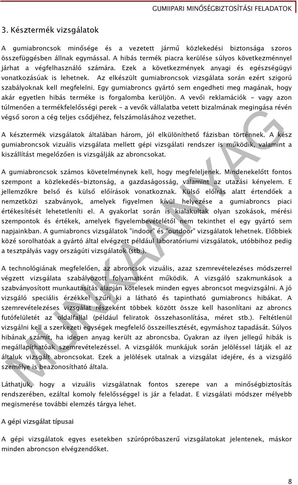Az elkészült gumiabroncsok vizsgálata során ezért szigorú szabályoknak kell megfelelni. Egy gumiabroncs gyártó sem engedheti meg magának, hogy akár egyetlen hibás terméke is forgalomba kerüljön.