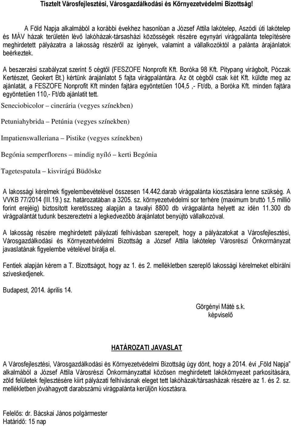 telepítésére meghirdetett pályázatra a lakosság részéről az igények, valamint a vállalkozóktól a palánta árajánlatok beérkeztek. A beszerzési szabályzat szerint 5 cégtől (FESZOFE Nonprofit Kft.