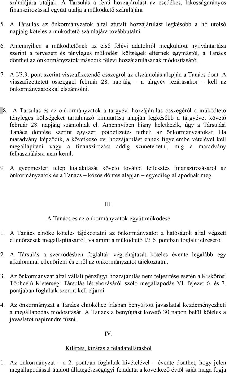 Amennyiben a működtetőnek az első félévi adatokról megküldött nyilvántartása szerint a tervezett és tényleges működési költségek eltérnek egymástól, a Tanács dönthet az önkormányzatok második félévi