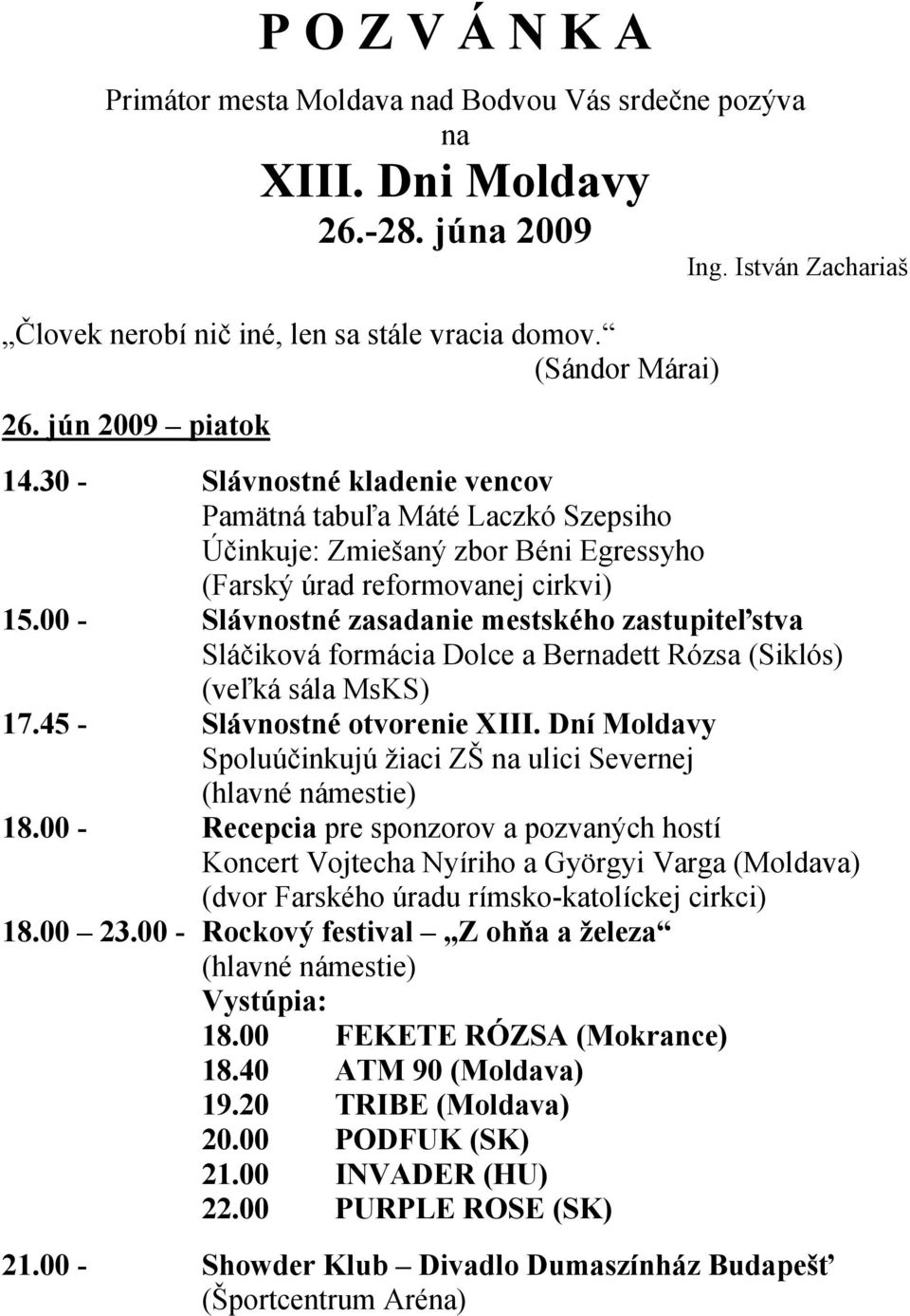 00 - Slávnostné zasadanie mestského zastupiteľstva Sláčiková formácia Dolce a Bernadett Rózsa (Siklós) (veľká sála MsKS) 17.45 - Slávnostné otvorenie XIII.