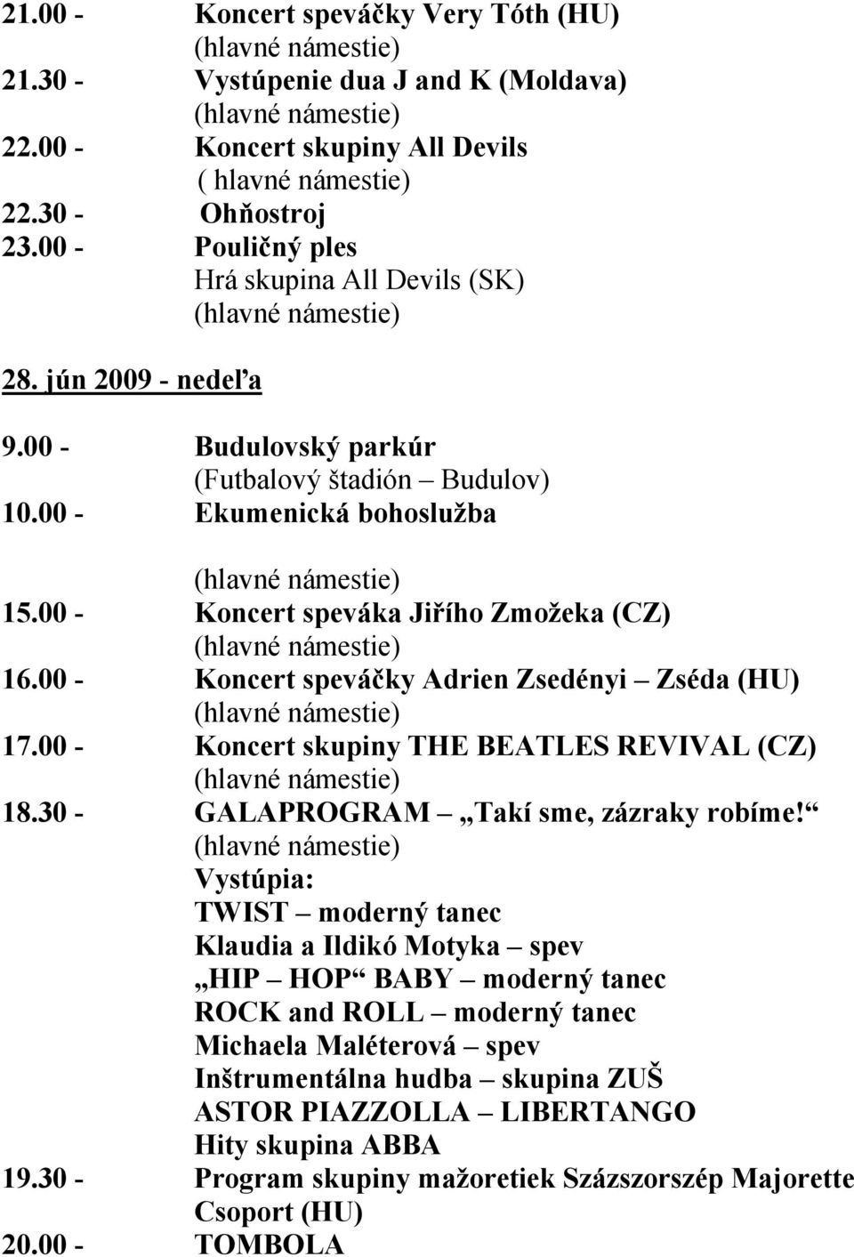 00 - Koncert speváčky Adrien Zsedényi Zséda (HU) 17.00 - Koncert skupiny THE BEATLES REVIVAL (CZ) 18.30 - GALAPROGRAM Takí sme, zázraky robíme!