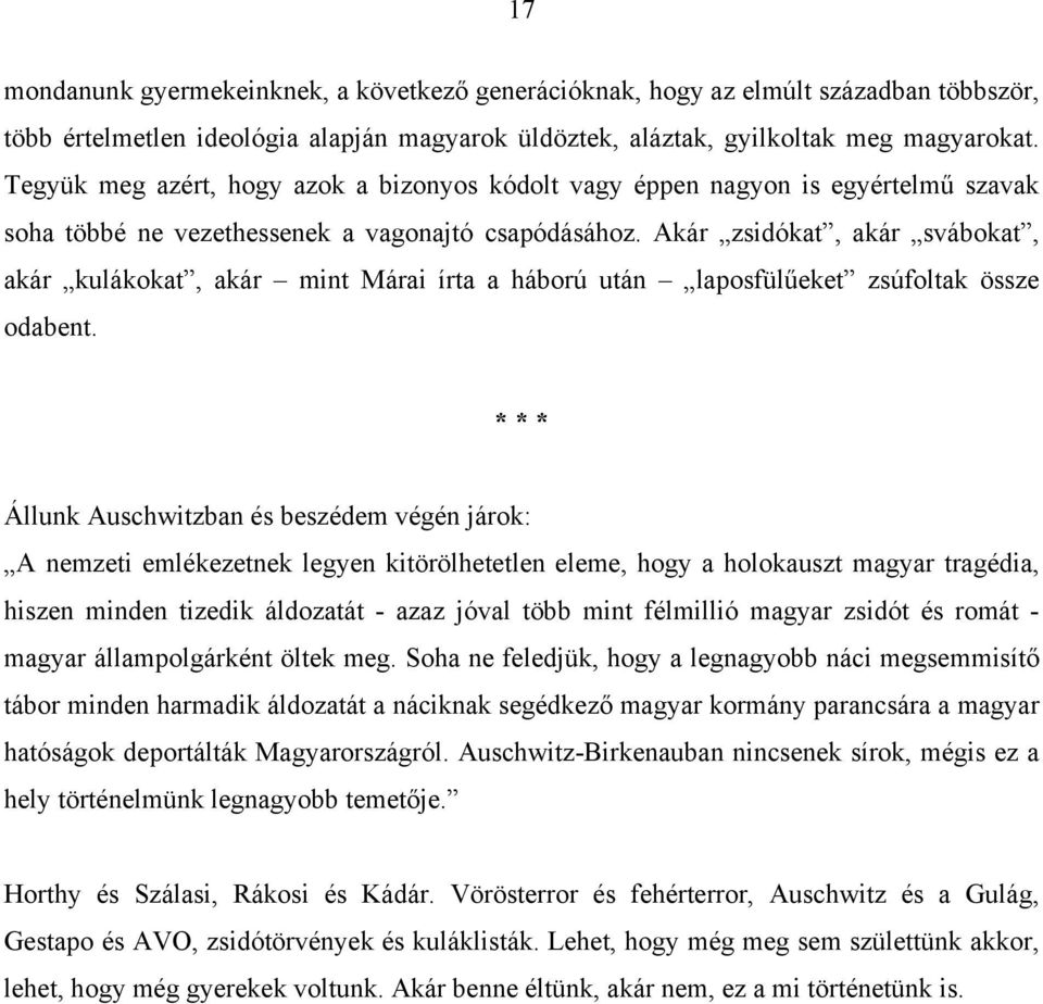 Akár zsidókat, akár svábokat, akár kulákokat, akár mint Márai írta a háború után laposfülűeket zsúfoltak össze odabent.