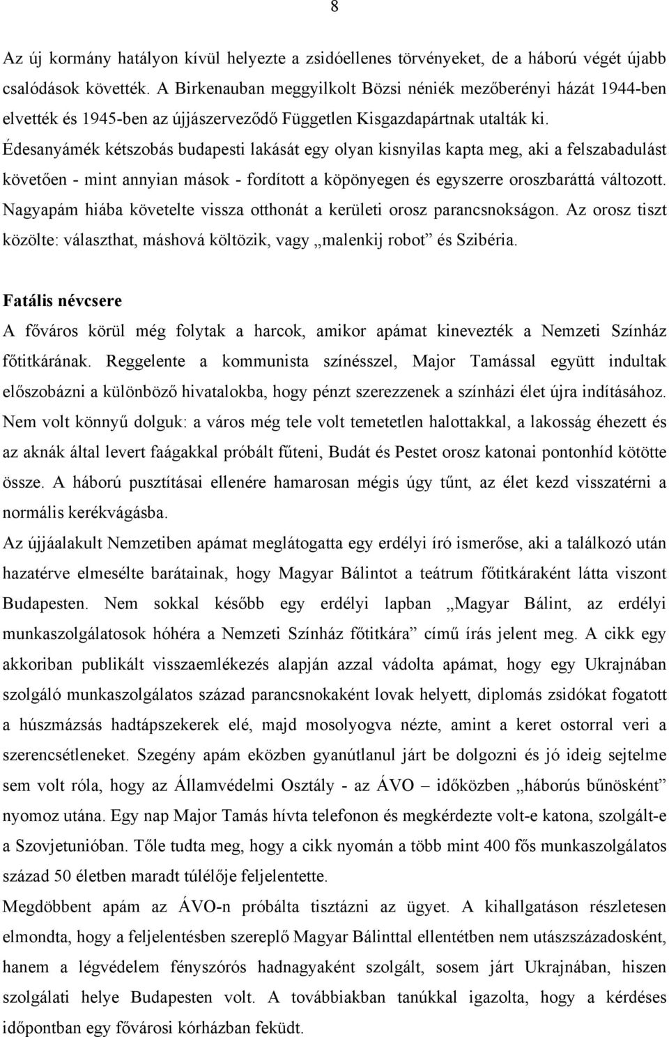 Édesanyámék kétszobás budapesti lakását egy olyan kisnyilas kapta meg, aki a felszabadulást követően - mint annyian mások - fordított a köpönyegen és egyszerre oroszbaráttá változott.