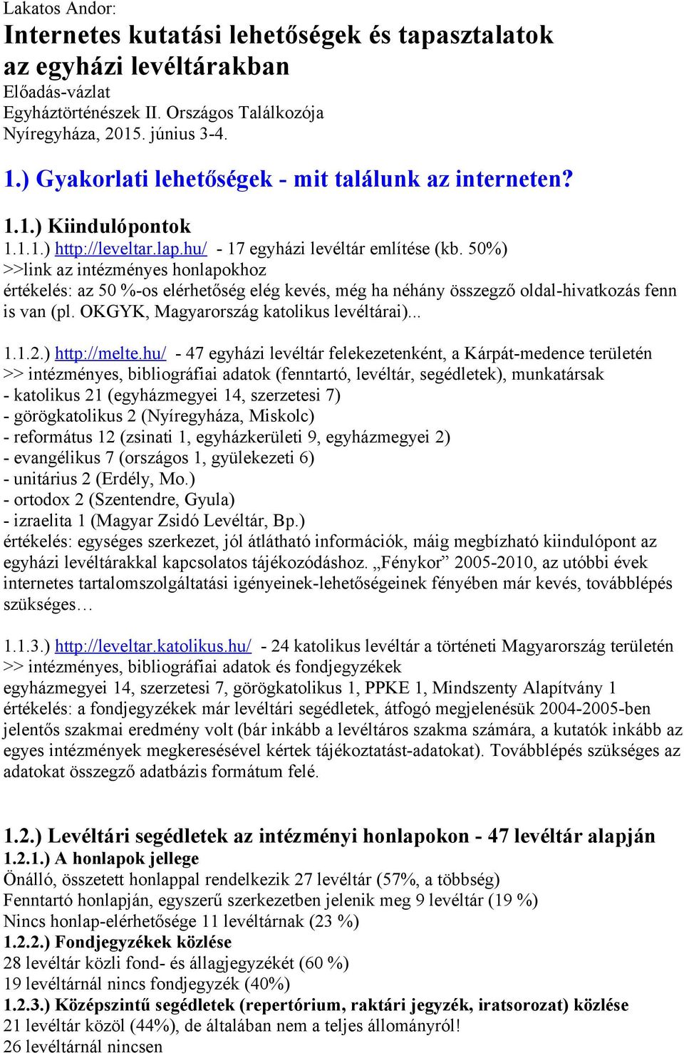 50%) >>link az intézményes honlapokhoz értékelés: az 50 %-os elérhetőség elég kevés, még ha néhány összegző oldal-hivatkozás fenn is van (pl. OKGYK, Magyarország katolikus levéltárai)... 1.1.2.