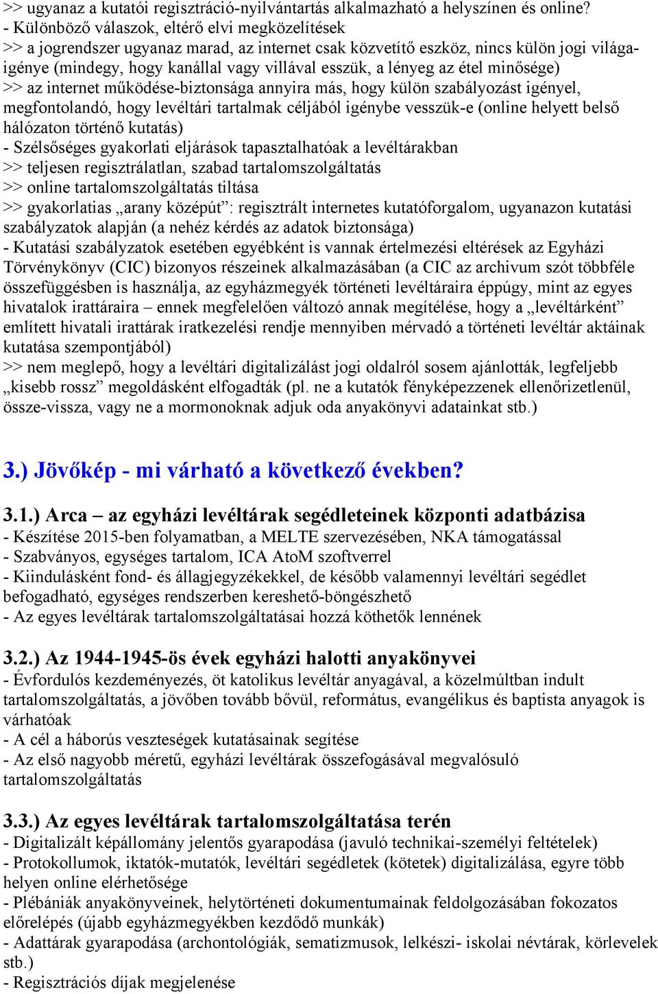 lényeg az étel minősége) >> az internet működése-biztonsága annyira más, hogy külön szabályozást igényel, megfontolandó, hogy levéltári tartalmak céljából igénybe vesszük-e (online helyett belső