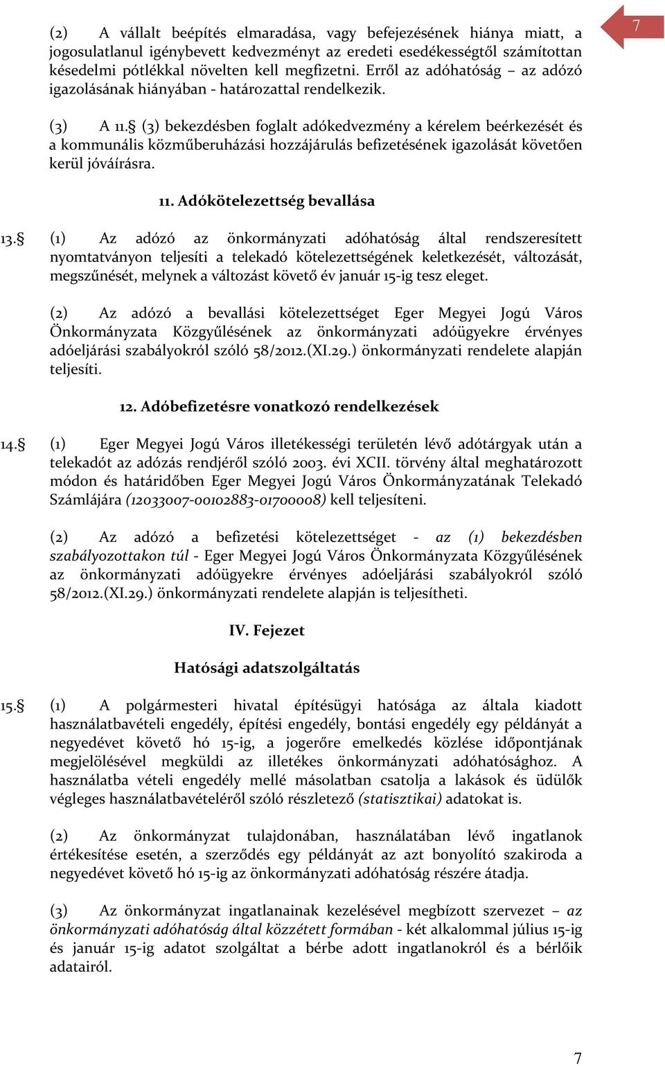 (3) bekezdésben foglalt adókedvezmény a kérelem beérkezését és a kommunális közműberuházási hozzájárulás befizetésének igazolását követően kerül jóváírásra. 11. Adókötelezettség bevallása 13.