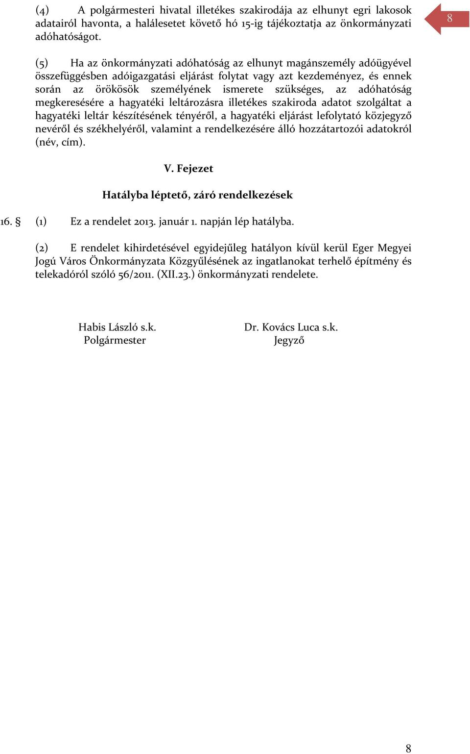 az adóhatóság megkeresésére a hagyatéki leltározásra illetékes szakiroda adatot szolgáltat a hagyatéki leltár készítésének tényéről, a hagyatéki eljárást lefolytató közjegyző nevéről és székhelyéről,