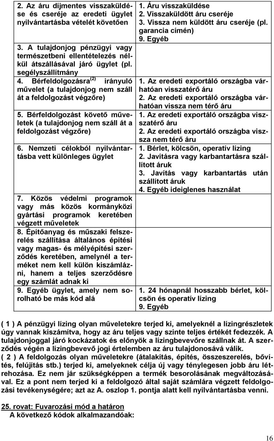 Bérfeldolgozást követő műveletek (a tulajdonjog nem száll át a feldolgozást végzőre) 6. Nemzeti célokból nyilvántartásba vett különleges ügylet 7.