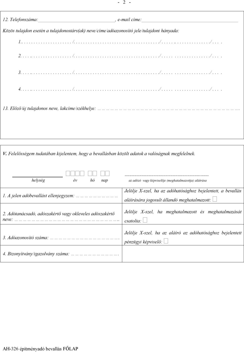 Előző/új tulajdonos neve, lakcíme/székhelye:. V. Felelősségem tudatában kijelentem, hogy a bevallásban közölt adatok a valóságnak megfelelnek.