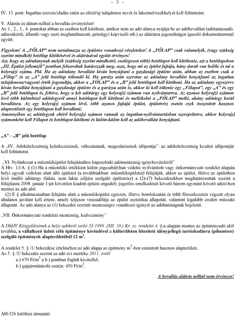 ) az aláírásra jogosultságot igazoló dokumentummal együtt. Figyelem! A FŐLAP nem tartalmazza az épületre vonatkozó részleteket!