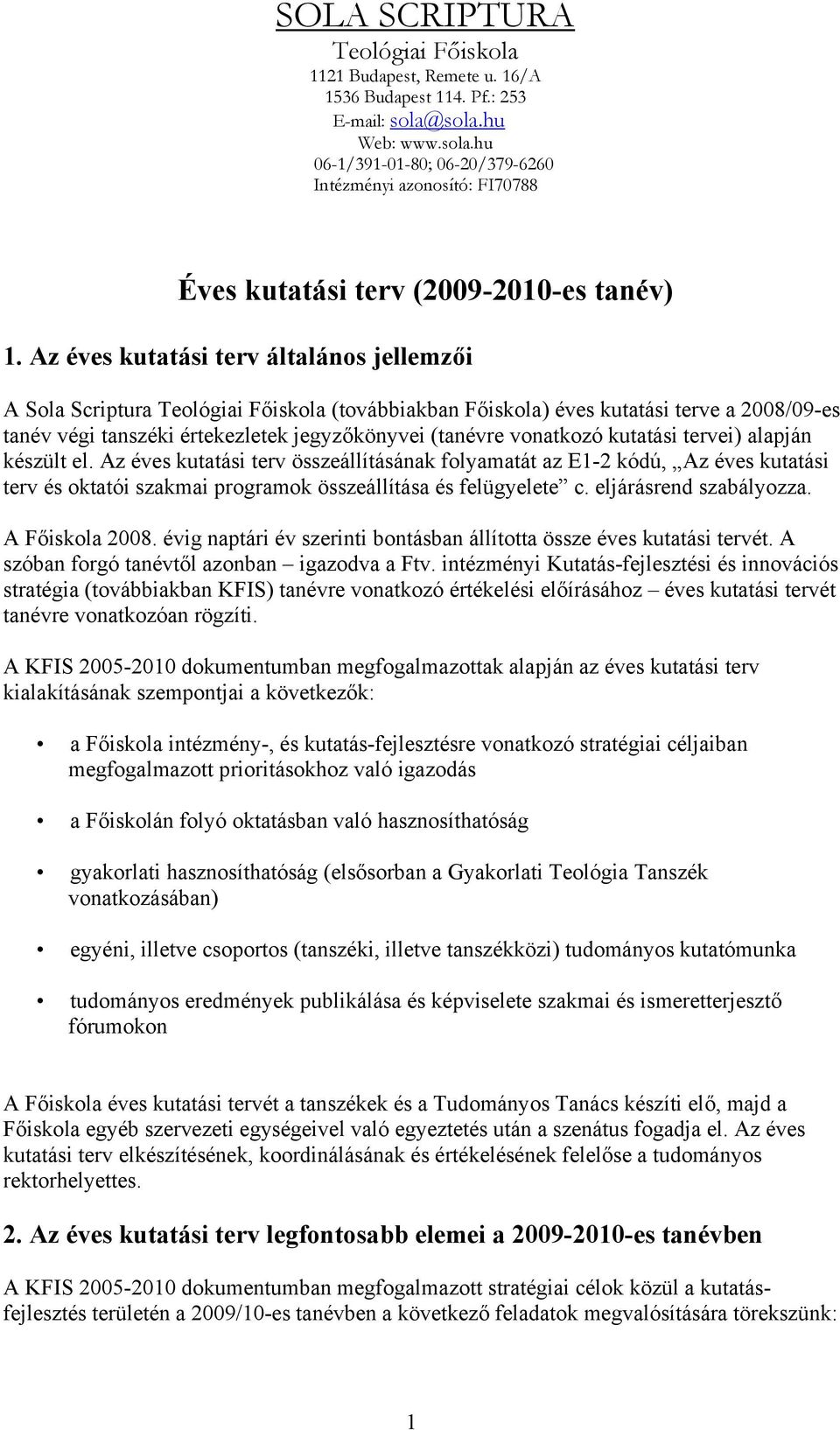 Az éves kutatási terv általános jellemzői A Sola Scriptura Teológiai Főiskola (továbbiakban Főiskola) éves kutatási terve a 2008/09-es tanév végi tanszéki értekezletek jegyzőkönyvei (tanévre