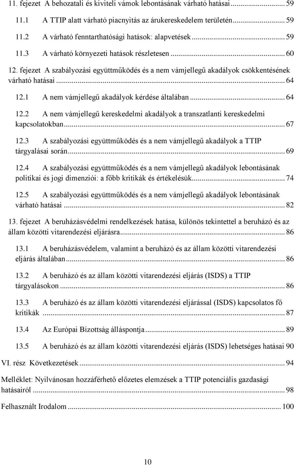 1 A nem vámjellegű akadályok kérdése általában... 64 12.2 A nem vámjellegű kereskedelmi akadályok a transzatlanti kereskedelmi kapcsolatokban... 67 12.