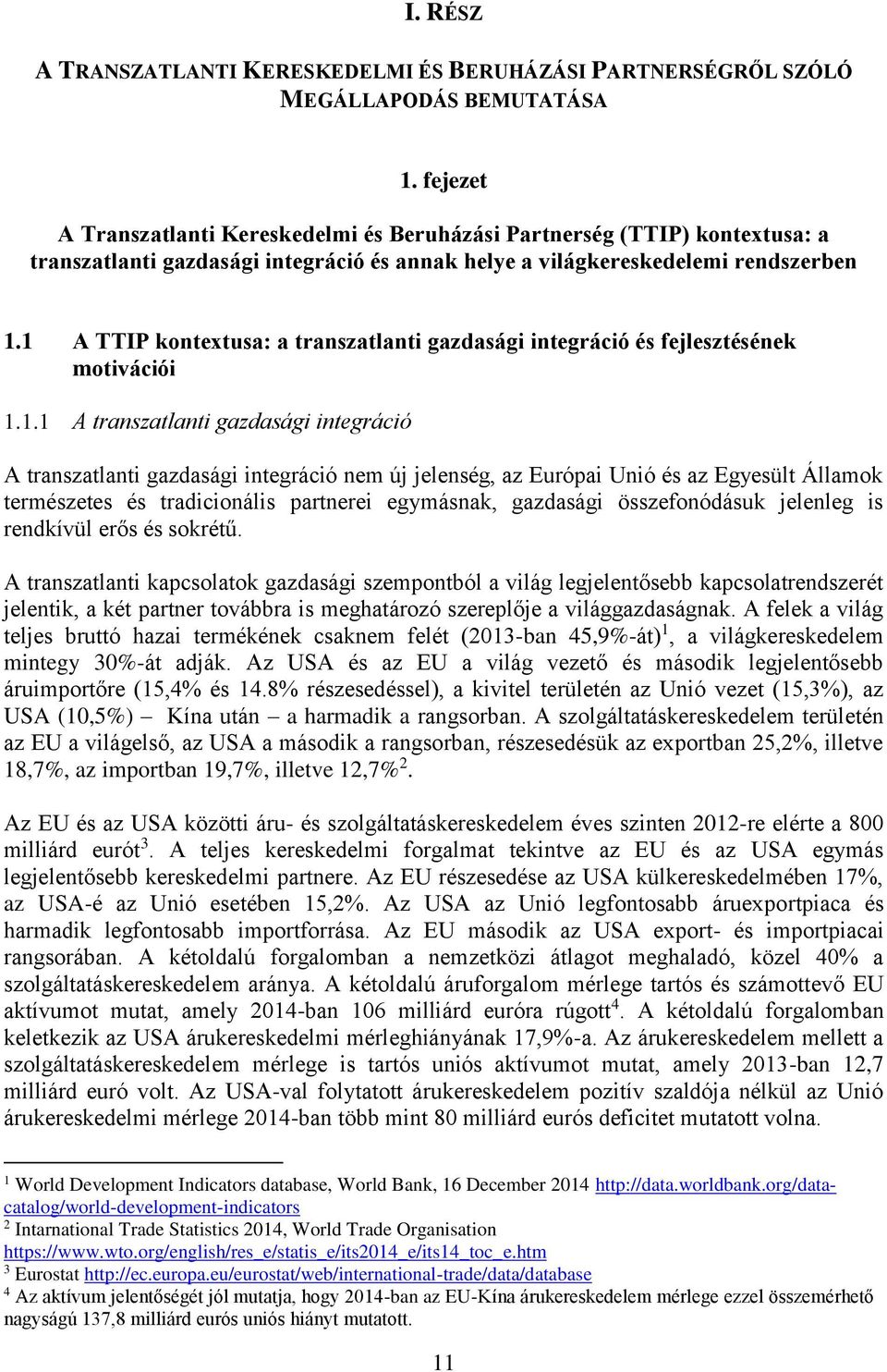 1 A TTIP kontextusa: a transzatlanti gazdasági integráció és fejlesztésének motivációi 1.1.1 A transzatlanti gazdasági integráció A transzatlanti gazdasági integráció nem új jelenség, az Európai Unió
