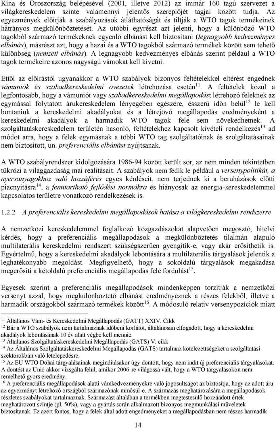 Az utóbbi egyrészt azt jelenti, hogy a különböző WTO tagokból származó termékeknek egyenlő elbánást kell biztosítani (legnagyobb kedvezményes elbánás), másrészt azt, hogy a hazai és a WTO tagokból