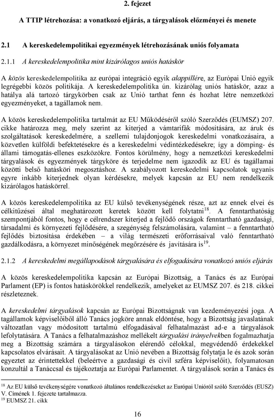 1 A kereskedelempolitika mint kizárólagos uniós hatáskör A közös kereskedelempolitika az európai integráció egyik alappillére, az Európai Unió egyik legrégebbi közös politikája.