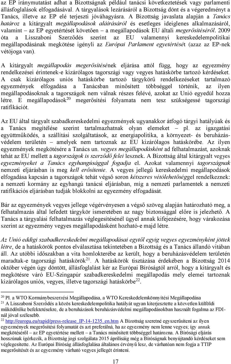 A Bizottság javaslata alapján a Tanács határoz a kitárgyalt megállapodások aláírásáról és esetleges ideiglenes alkalmazásáról, valamint az EP egyetértését követően a megállapodások EU általi