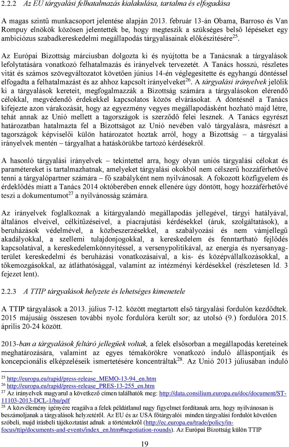 Az Európai Bizottság márciusban dolgozta ki és nyújtotta be a Tanácsnak a tárgyalások lefolytatására vonatkozó felhatalmazás és irányelvek tervezetét.