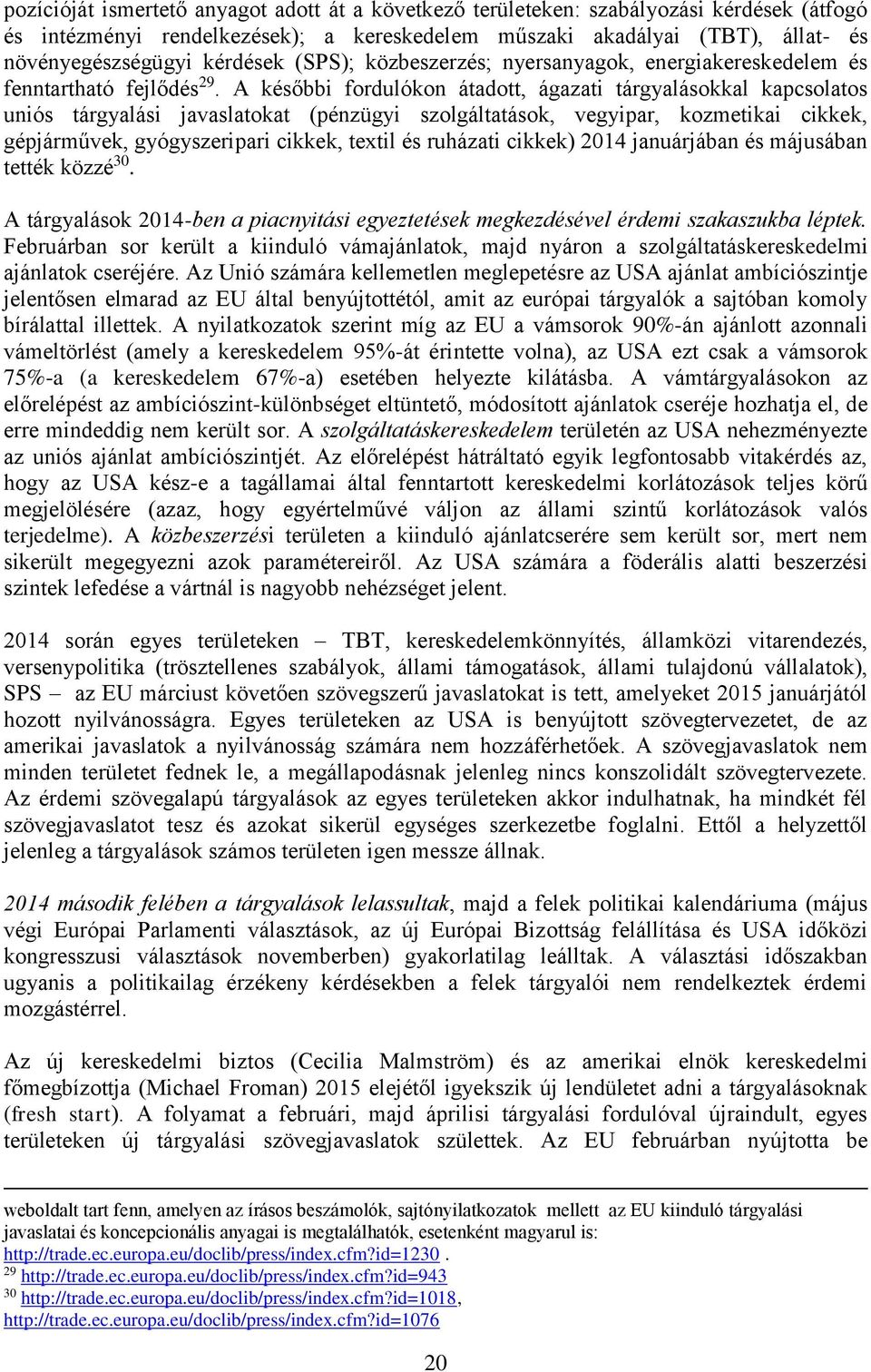 A későbbi fordulókon átadott, ágazati tárgyalásokkal kapcsolatos uniós tárgyalási javaslatokat (pénzügyi szolgáltatások, vegyipar, kozmetikai cikkek, gépjárművek, gyógyszeripari cikkek, textil és