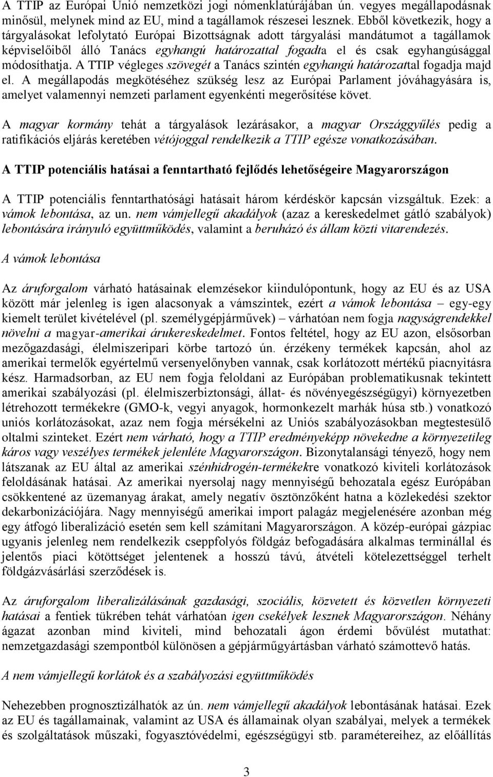 módosíthatja. A TTIP végleges szövegét a Tanács szintén egyhangú határozattal fogadja majd el.