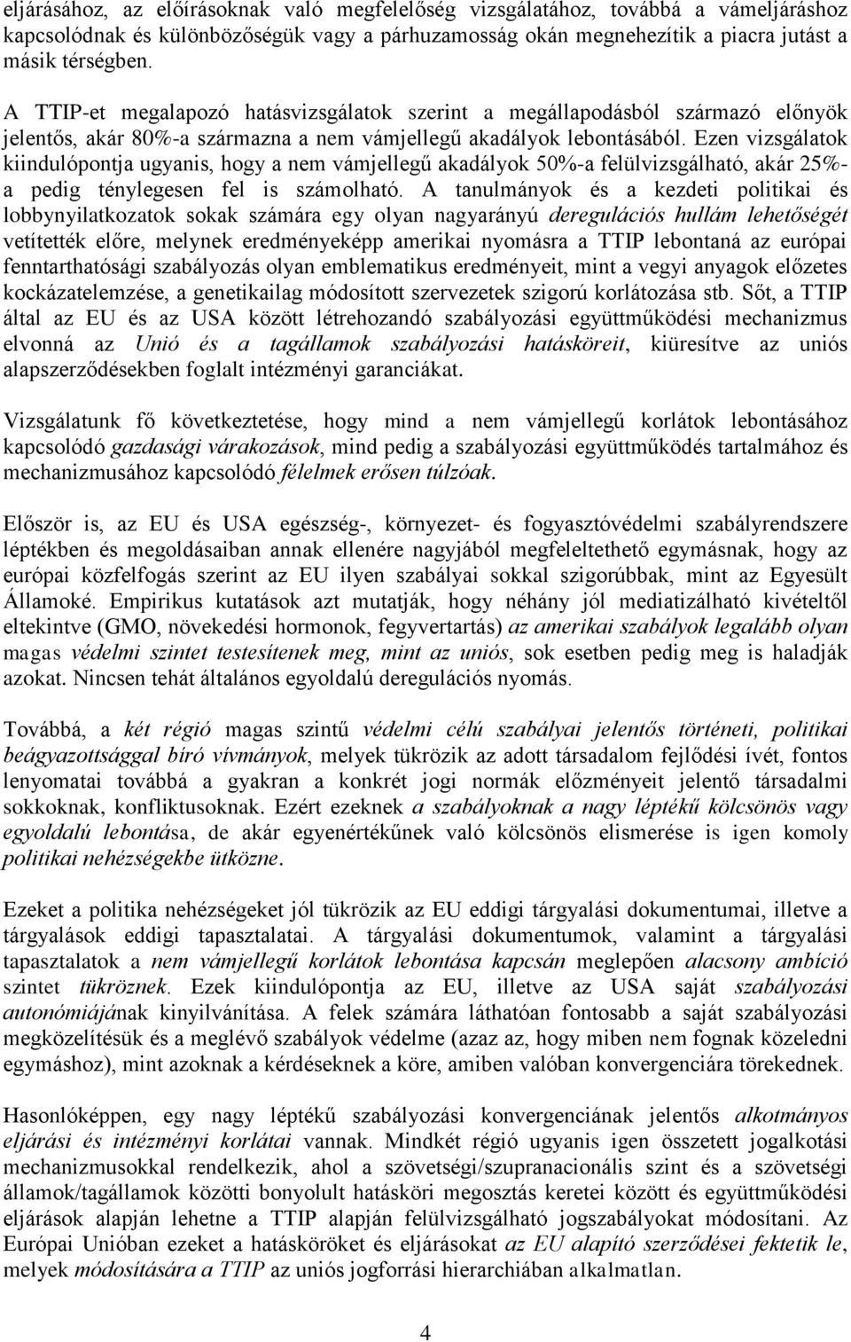 Ezen vizsgálatok kiindulópontja ugyanis, hogy a nem vámjellegű akadályok 50%-a felülvizsgálható, akár 25%- a pedig ténylegesen fel is számolható.