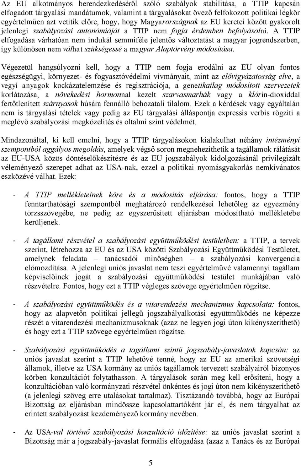 A TTIP elfogadása várhatóan nem indukál semmiféle jelentős változtatást a magyar jogrendszerben, így különösen nem válhat szükségessé a magyar Alaptörvény módosítása.